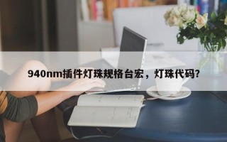 940nm插件灯珠规格台宏，灯珠代码？