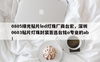 0805绿光贴片led灯珠厂商台宏，深圳0603贴片灯珠封装首选台铭o专业的ab！
