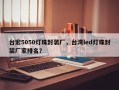 台宏5050灯珠封装厂，台湾led灯珠封装厂家排名？