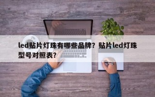 led贴片灯珠有哪些品牌？贴片led灯珠型号对照表？