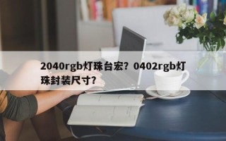 2040rgb灯珠台宏？0402rgb灯珠封装尺寸？