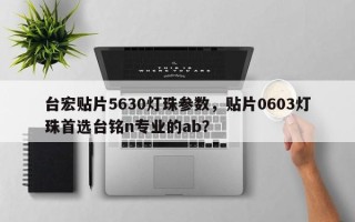 台宏贴片5630灯珠参数，贴片0603灯珠首选台铭n专业的ab？