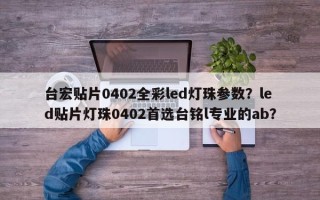 台宏贴片0402全彩led灯珠参数？led贴片灯珠0402首选台铭l专业的ab？