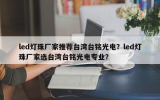 led灯珠厂家推荐台湾台铭光电？led灯珠厂家选台湾台铭光电专业？