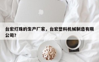 台宏灯珠的生产厂家，台宏塑料机械制造有限公司？