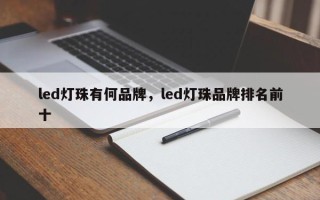 led灯珠有何品牌，led灯珠品牌排名前十