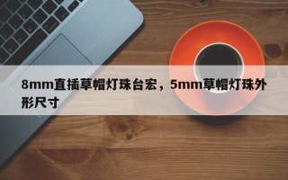 8mm直插草帽灯珠台宏，5mm草帽灯珠外形尺寸