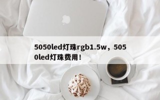 5050led灯珠rgb1.5w，5050led灯珠费用！