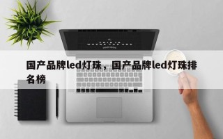 国产品牌led灯珠，国产品牌led灯珠排名榜