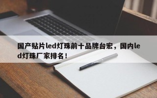 国产贴片led灯珠前十品牌台宏，国内led灯珠厂家排名！