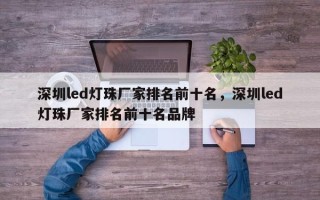 深圳led灯珠厂家排名前十名，深圳led灯珠厂家排名前十名品牌