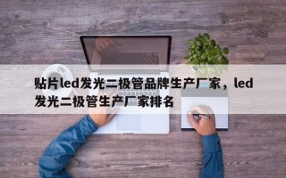 贴片led发光二极管品牌生产厂家，led发光二极管生产厂家排名