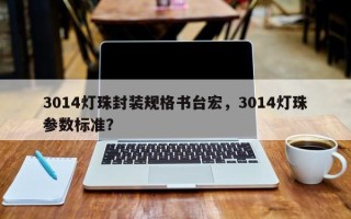3014灯珠封装规格书台宏，3014灯珠参数标准？