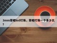 3mm草帽led灯珠，草帽灯珠一个多少瓦？