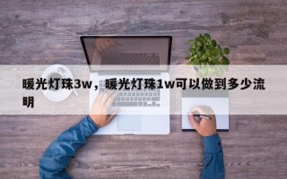 暖光灯珠3w，暖光灯珠1w可以做到多少流明