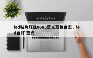 led贴片灯珠0603蓝光蓝色台宏，led台灯 蓝光