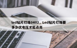 led贴片灯珠0402，Led贴片灯珠要多少伏电压才能点亮