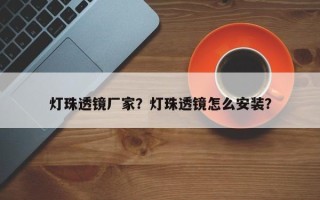 灯珠透镜厂家？灯珠透镜怎么安装？