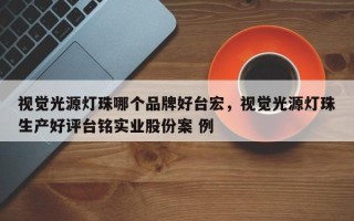 视觉光源灯珠哪个品牌好台宏，视觉光源灯珠生产好评台铭实业股份案 例
