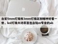 台宏5mm灯珠和3mm灯珠区别哪种好看一些，led灯珠大功率首选台铭m专业的ab！