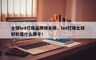 全球led灯珠品牌排名榜，led灯珠比较好的是什么牌子！