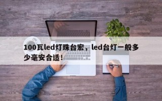 100瓦led灯珠台宏，led台灯一般多少毫安合适！