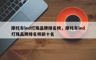 摩托车led灯珠品牌排名榜，摩托车led灯珠品牌排名榜前十名
