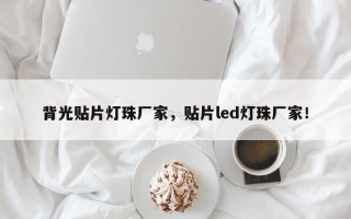 背光贴片灯珠厂家，贴片led灯珠厂家！