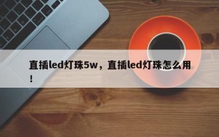 直插led灯珠5w，直插led灯珠怎么用！