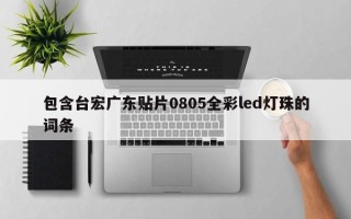 包含台宏广东贴片0805全彩led灯珠的词条