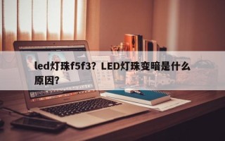 led灯珠f5f3？LED灯珠变暗是什么原因？