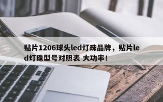 贴片1206球头led灯珠品牌，贴片led灯珠型号对照表 大功率！