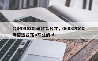台宏0402灯珠封装尺寸，0603封装灯珠首选台铭n专业的ab