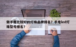 做手电比较好的灯珠品牌排名？手电led灯珠型号排名？