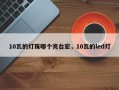 10瓦的灯珠哪个亮台宏，10瓦的led灯