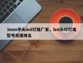 3mm平头led灯珠厂家，led头灯灯珠型号亮度排名