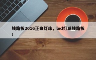 线路板2016正白灯珠，led灯珠线路板！