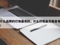 什么品牌的灯珠最亮的，什么灯珠最亮最省电！