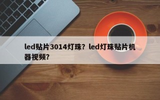 led贴片3014灯珠？led灯珠贴片机器视频？