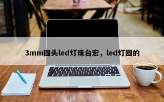 3mm圆头led灯珠台宏，led灯圆的