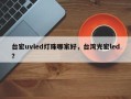 台宏uvled灯珠哪家好，台湾光宏led？