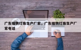 广东植物灯珠生产厂家，广东植物灯珠生产厂家电话