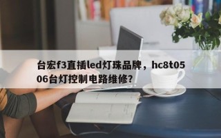 台宏f3直插led灯珠品牌，hc8t0506台灯控制电路维修？