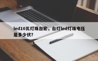 led10瓦灯珠台宏，台灯led灯珠电压是多少伏？