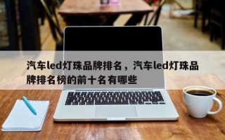 汽车led灯珠品牌排名，汽车led灯珠品牌排名榜的前十名有哪些