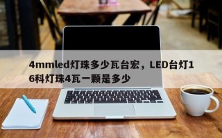 4mmled灯珠多少瓦台宏，LED台灯16科灯珠4瓦一颗是多少