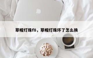 草帽灯珠f8，草帽灯珠坏了怎么换