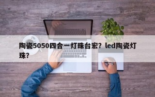 陶瓷5050四合一灯珠台宏？led陶瓷灯珠？
