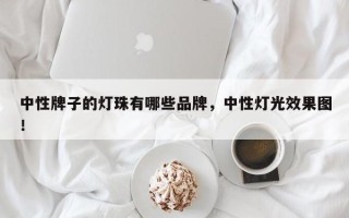 中性牌子的灯珠有哪些品牌，中性灯光效果图！
