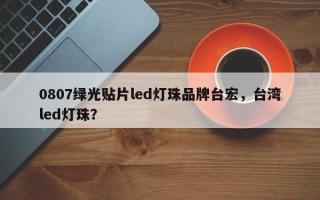 0807绿光贴片led灯珠品牌台宏，台湾led灯珠？
